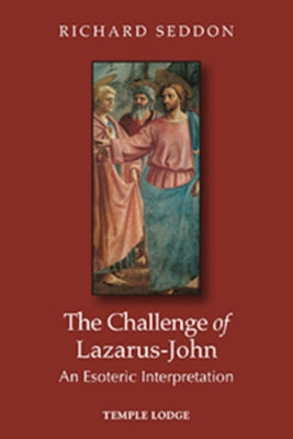 The Challenge of Lazarus-John: An Esoteric Interpretation by Seddon, Richard