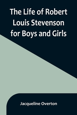 The Life of Robert Louis Stevenson for Boys and Girls by Overton, Jacqueline