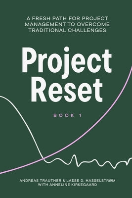Project Reset: A Fresh Path for Project Management to Overcome Traditional Challenges by Hasselstrøm, Lasse Damgaard
