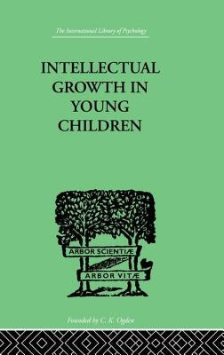 Intellectual Growth In Young Children: With an Appendix on Children's "Why" Questions by Nathan Isaacs by Isaacs, Susan