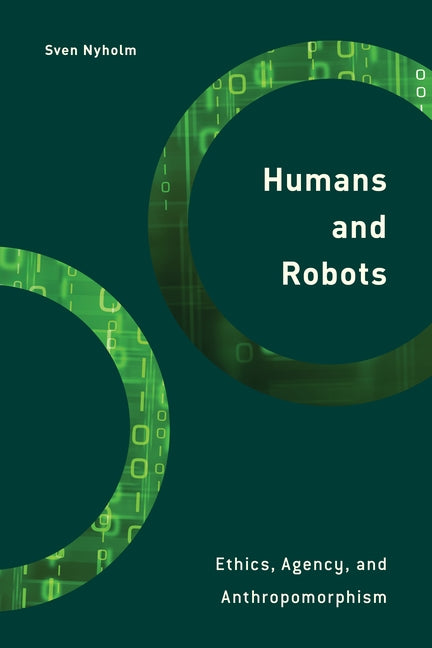 Humans and Robots: Ethics, Agency, and Anthropomorphism by Nyholm, Sven