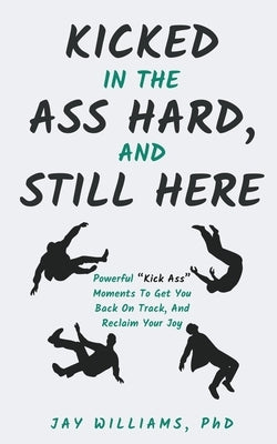 Kicked In The Ass Hard, And Still Here by Williams, Jay