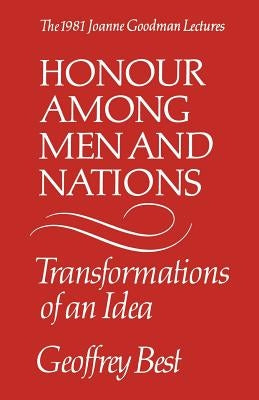 Honour Among Men and Nations: Transformations of an idea by Best, Geoffrey