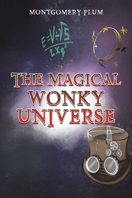 The Magical Wonky Universe by Plum, Montgomery