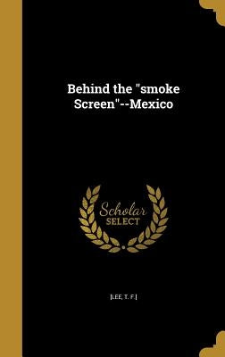 Behind the "smoke Screen"--Mexico by [Lee, T. F. ].