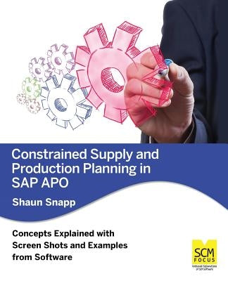 Constrained Supply and Production Planning in SAP Apo by Snapp, Shaun