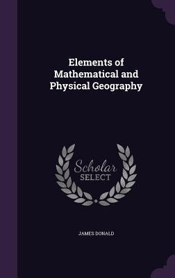 Elements of Mathematical and Physical Geography by Donald, James