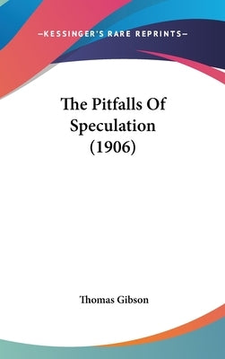 The Pitfalls Of Speculation (1906) by Gibson, Thomas