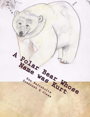 A Polar Bear Whose Name was Kurt: Whimsical Limericks and Drawings by Olnes, Susannah Q.