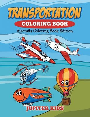 Transportation Coloring Book: Aircrafts Coloring Book Edition by Jupiter Kids