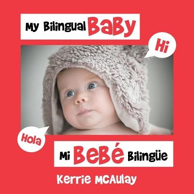My Bilingual Baby: Mi bebé bilingüe by McAulay, Kerrie