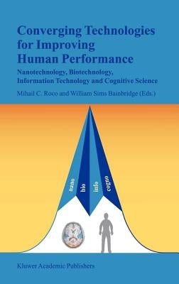 Converging Technologies for Improving Human Performance: Nanotechnology, Biotechnology, Information Technology and Cognitive Science by Roco, Mihail C.
