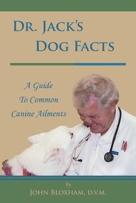 Dr. Jack's Dog Facts: A Guide to Common Canine Ailments by Bloxham, D. V. M. John