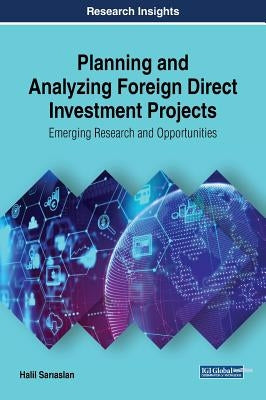 Planning and Analyzing Foreign Direct Investment Projects: Emerging Research and Opportunities by Sarıaslan, Halil