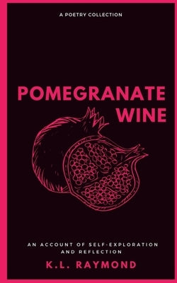 Pomegranate Wine by Raymond, K. L.