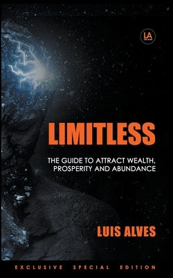 Limitless: The Guide To Attract Wealth, Prosperity and Abundance by Alves, Luis