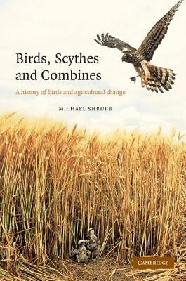 Birds, Scythes and Combines: A History of Birds and Agricultural Change by Shrubb, Michael