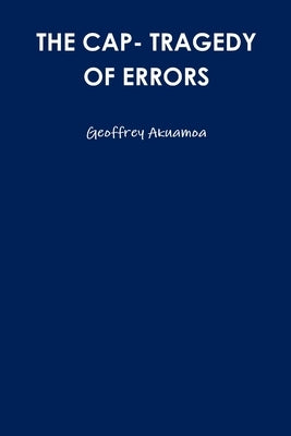 The Cap- Tragedy of Errors by Akuamoa, Geoffrey