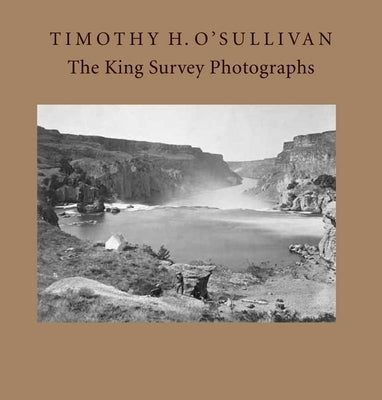 Timothy H. O'Sullivan: The King Survey Photographs by Davis, Keith F.