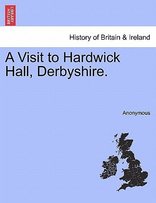 A Visit to Hardwick Hall, Derbyshire. by Anonymous