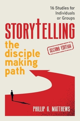 Storytelling the Disciple Making Path: 16 studies for individuals or groups by Matthews, Phillip G.