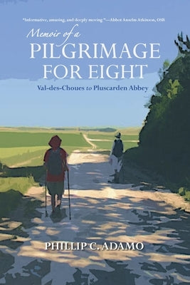 Memoir of a Pilgrimage for Eight: Val-des-Choues to Pluscarden Abbey by Adamo, Phillip C.