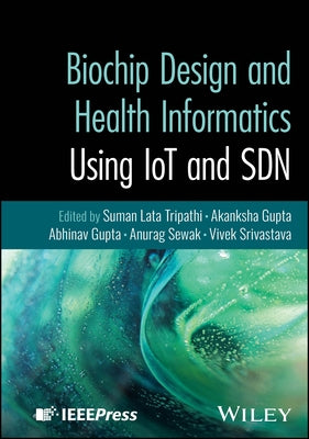 Biochip Design and Health Informatics Using IoT and SDN by Tripathi, Suman Lata