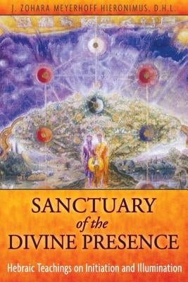 Sanctuary of the Divine Presence: Hebraic Teachings on Initiation and Illumination by Hieronimus, J. Zohara Meyerhoff