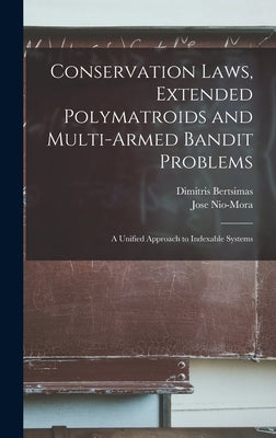 Conservation Laws, Extended Polymatroids and Multi-armed Bandit Problems: A Unified Approach to Indexable Systems by Bertsimas, Dimitris