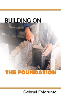 Building on the Foundation by Folorunso, Gabriel