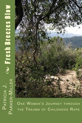 Fresh Breezes Blow: One Woman's Journey through the trauma of childhood rape by Miller, Patricia Joyce