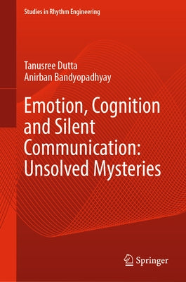 Emotion, Cognition and Silent Communication: Unsolved Mysteries by Dutta, Tanusree
