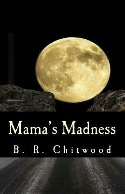 Mama's Madness by Chitwood, B. R.