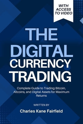 The Digital Currency Trading: Complete Guide to Trading Bitcoin, Altcoins, and Digital Assets for Maximum Returns by Fairfield, Charles Kane