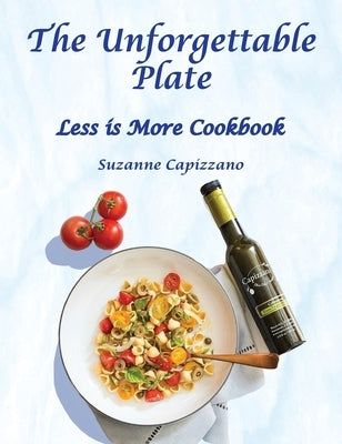 The Unforgettable Plate: Less is More Cookbook by Capizzano, Suzanne