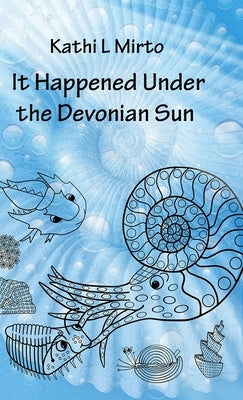 It Happened Under the Devonian Sun by Mirto, Kathi L.