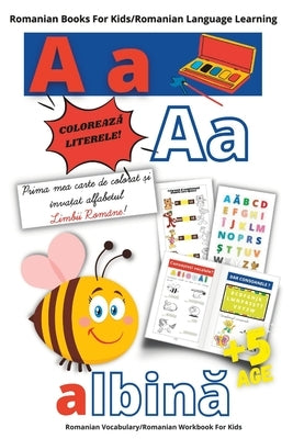 Romanian Books For Kids/Romanian Learning Language/PRIMA MEA CARTE DE COLORAT SI INVATAT ALFABETUL LIMBII ROMANE/Romanian Vocabulary/Romanian Workbook by Lazar, Georgiana Magdalena