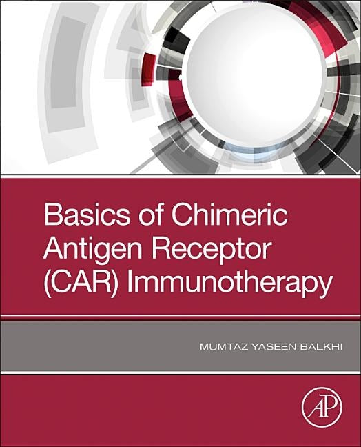 Basics of Chimeric Antigen Receptor (Car) Immunotherapy by Balkhi, Mumtaz Y.