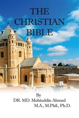 The Christian Bible by Ahmed Ma M. Phil, MD Mohiud