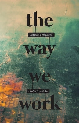 The Way We Work: On the Job in Hollywood by Ferber