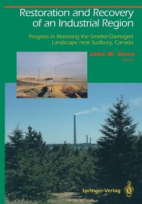 Restoration and Recovery of an Industrial Region: Progress in Restoring the Smelter-Damaged Landscape Near Sudbury, Canada by Gunn, John M.
