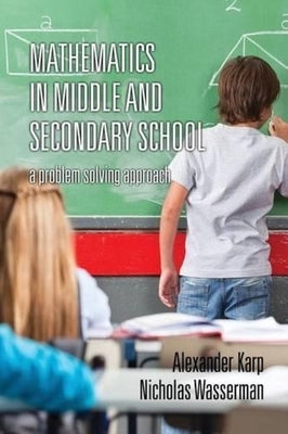 Mathematics in Middle and Secondary School: A Problem Solving Approach by Karp, Alexander