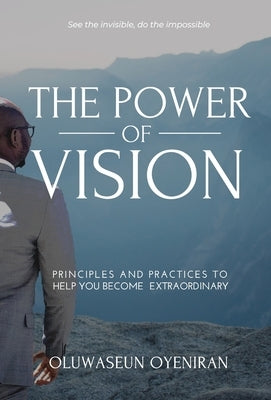 The Power of Vision: Principles and Practices to Help You Become Extraordinary by Oyeniran, Oluwaseun