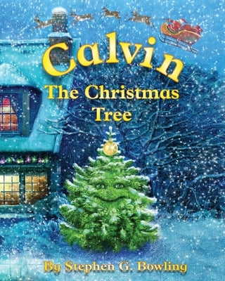 Calvin the Christmas Tree: The greatest Christmas tree of all. by Bowling, Stephen G.