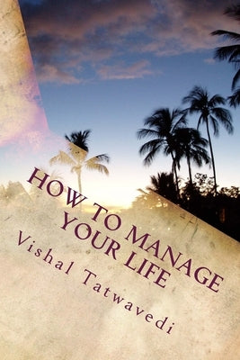 How To Manage Your Life by Tatwavedi, Vishal