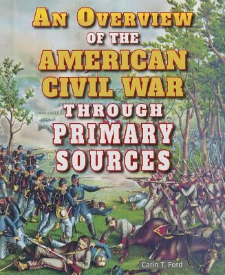 An Overview of the American Civil War Through Primary Sources by Ford, Carin T.