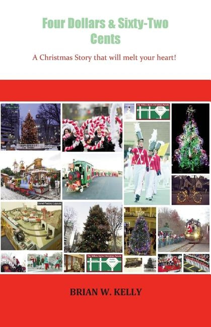 Four Dollars & Sixty-Two Cents: A Christmas Story That Will Melt Your Heart! by Kelly, Brian W.
