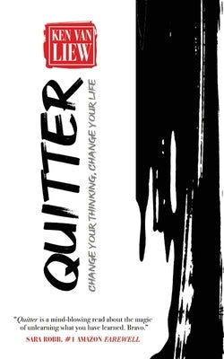 Quitter: Change Your Thinking, Change Your Life by Van Liew, Ken