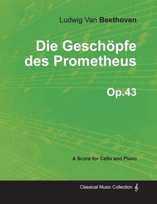 Die Geschöpfe des Prometheus - A Score for Cello and Piano Op.43 (1801) by Beethoven, Ludwig Van