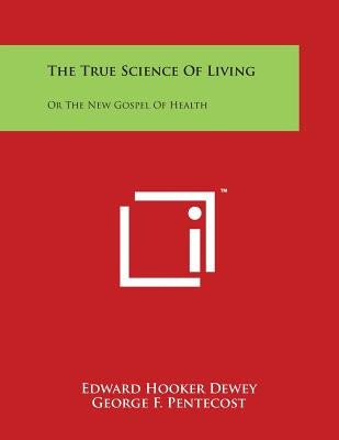 The True Science of Living: Or the New Gospel of Health by Dewey, Edward Hooker